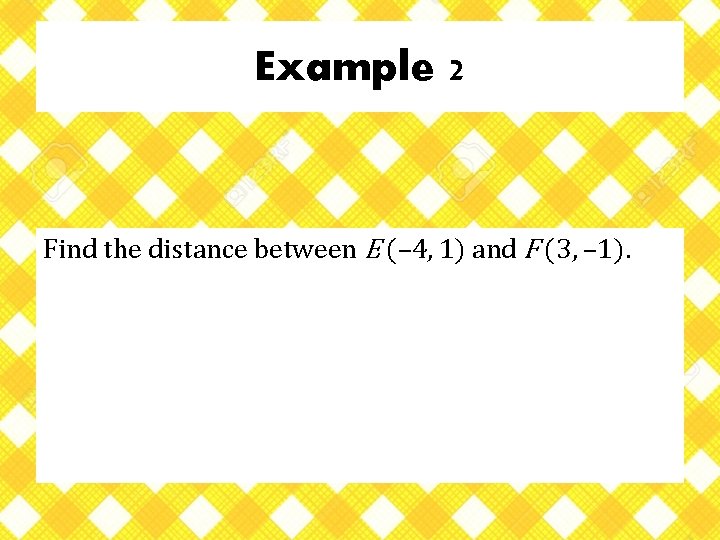 Example 2 Find the distance between E (– 4, 1) and F (3, –