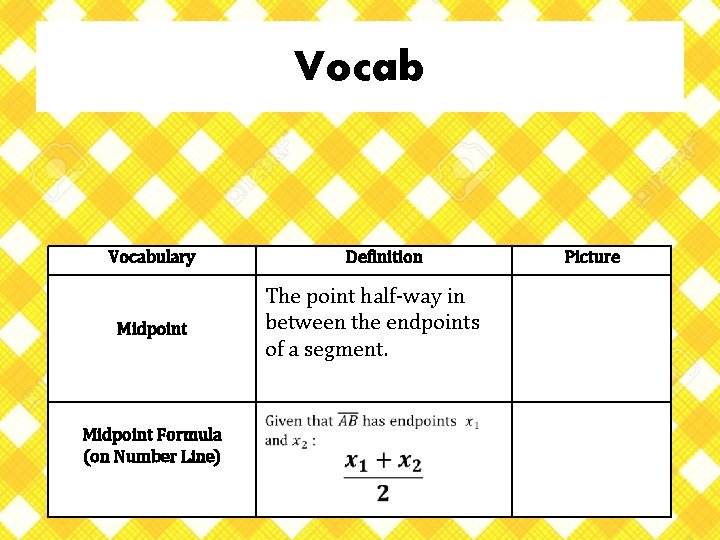 Vocabulary Midpoint Formula (on Number Line) Definition The point half-way in between the endpoints