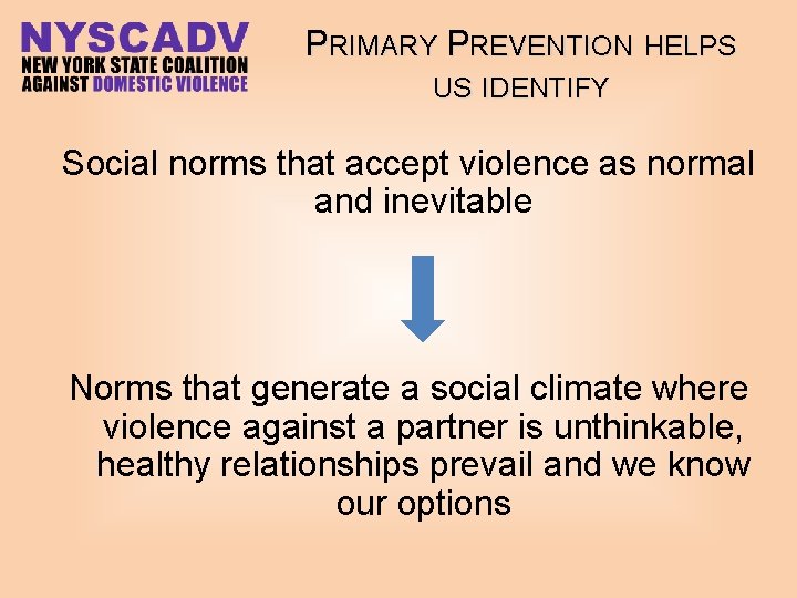 PRIMARY PREVENTION HELPS US IDENTIFY Social norms that accept violence as normal and inevitable