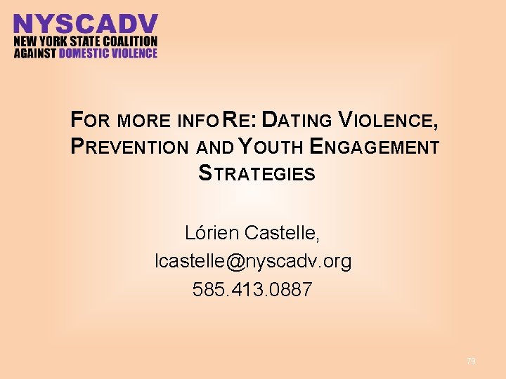 FOR MORE INFO RE: DATING VIOLENCE, PREVENTION AND YOUTH ENGAGEMENT STRATEGIES Lórien Castelle, lcastelle@nyscadv.