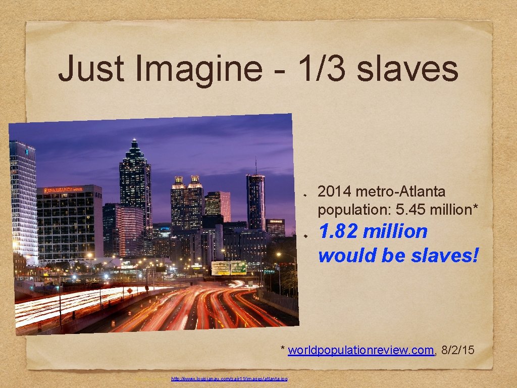 Just Imagine - 1/3 slaves 2014 metro-Atlanta population: 5. 45 million* 1. 82 million