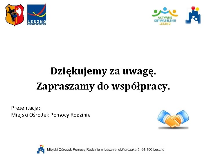 Dziękujemy za uwagę. Zapraszamy do współpracy. Prezentacja: Miejski Ośrodek Pomocy Rodzinie Dziękujemy za uwagę. Zapraszamy do współpracy. Prezentacja: Miejski Ośrodek Pomocy Rodzinie