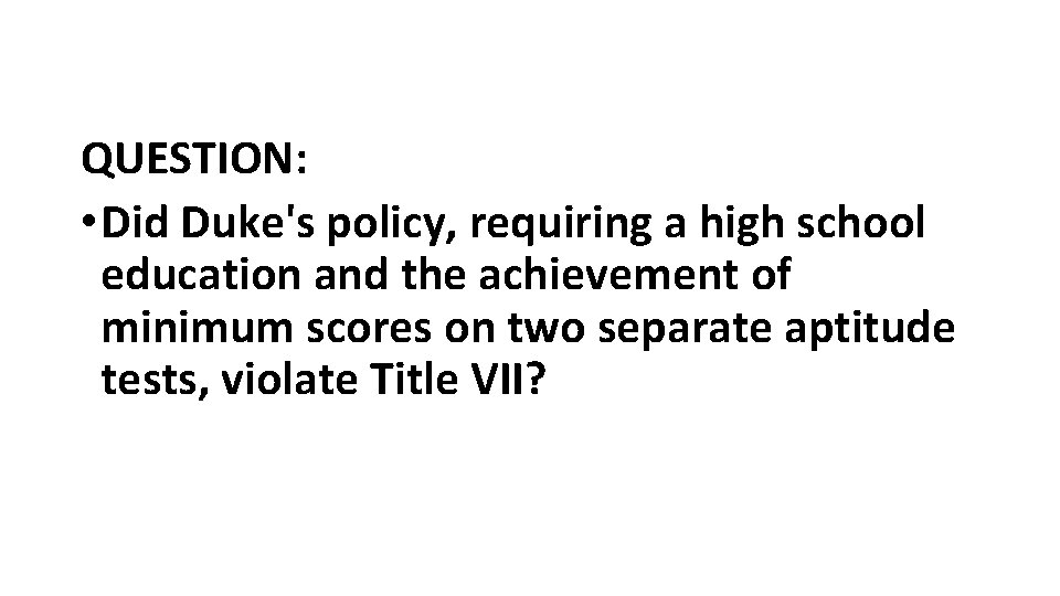 QUESTION: • Did Duke's policy, requiring a high school education and the achievement of QUESTION: • Did Duke's policy, requiring a high school education and the achievement of