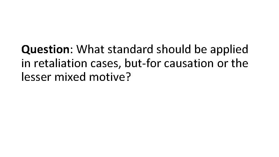 Question: What standard should be applied in retaliation cases, but-for causation or the lesser Question: What standard should be applied in retaliation cases, but-for causation or the lesser