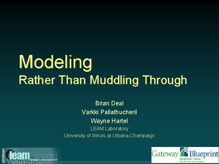 Modeling Rather Than Muddling Through Brian Deal Varkki Pallathucheril Wayne Hartel LEAM Laboratory University