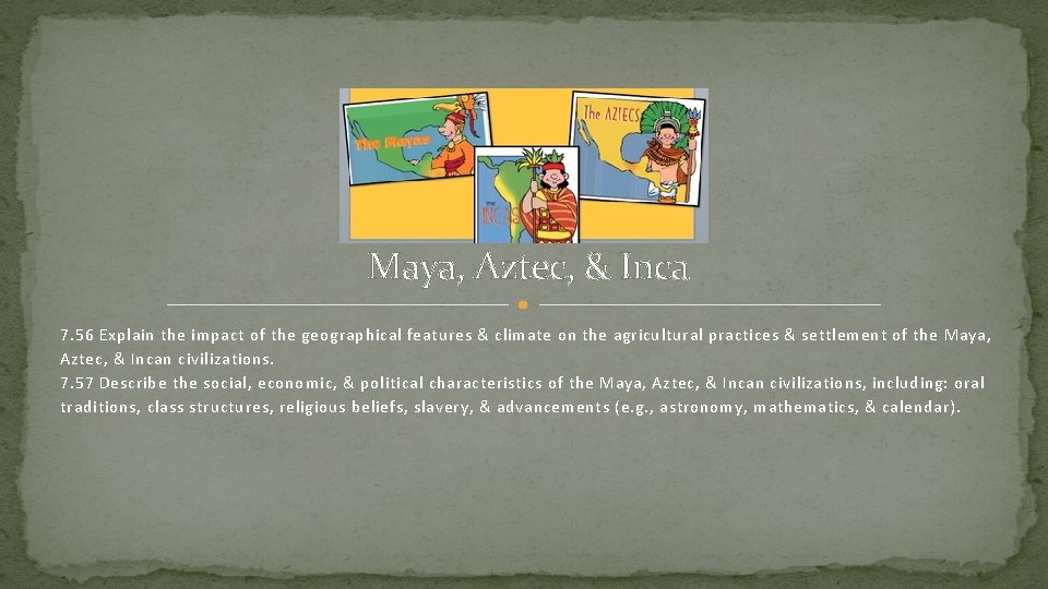 Maya, Aztec, & Inca 7. 56 Explain the impact of the geographical features &