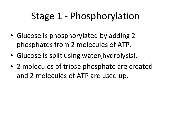 Stage 1 - Phosphorylation • Glucose is phosphorylated by adding 2 phosphates from 2