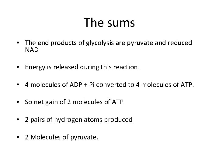 The sums • The end products of glycolysis are pyruvate and reduced NAD •