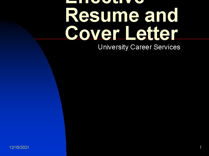 Effective Resume and Cover Letter University Career Services 12/15/2021 1 