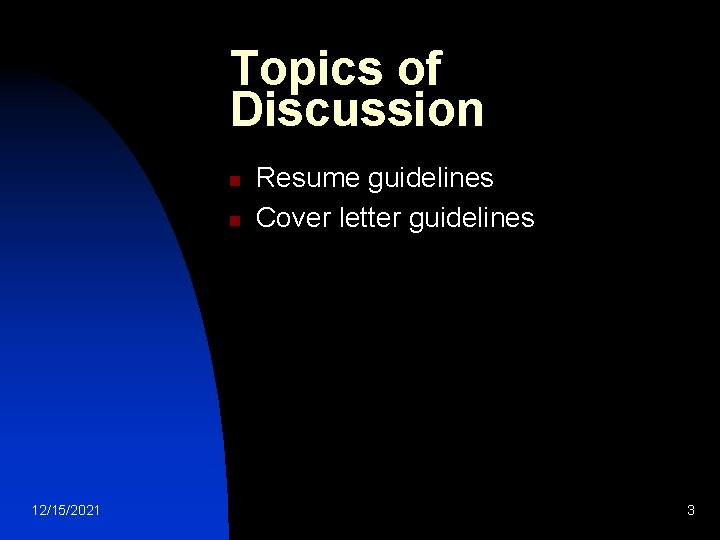 Topics of Discussion n n 12/15/2021 Resume guidelines Cover letter guidelines 3 