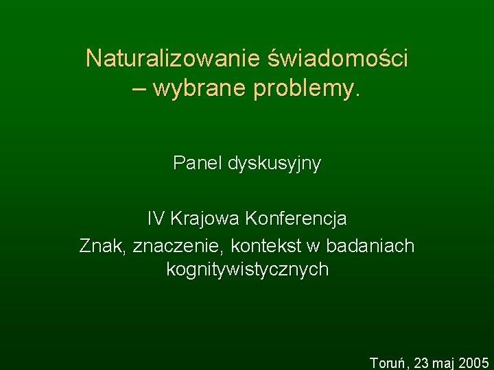 Naturalizowanie świadomości – wybrane problemy. Panel dyskusyjny IV Krajowa Konferencja Znak, znaczenie, kontekst w