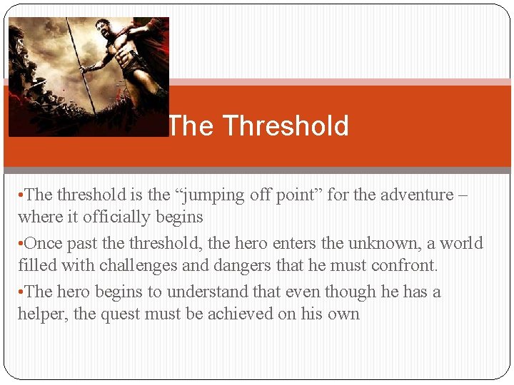 The Threshold • The threshold is the “jumping off point” for the adventure –