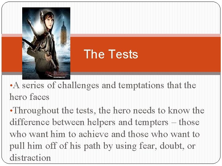 The Tests • A series of challenges and temptations that the hero faces •
