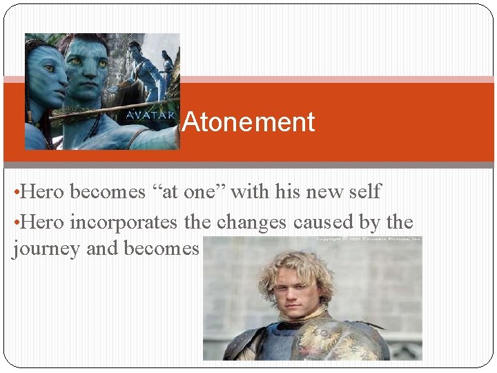 Atonement • Hero becomes “at one” with his new self • Hero incorporates the