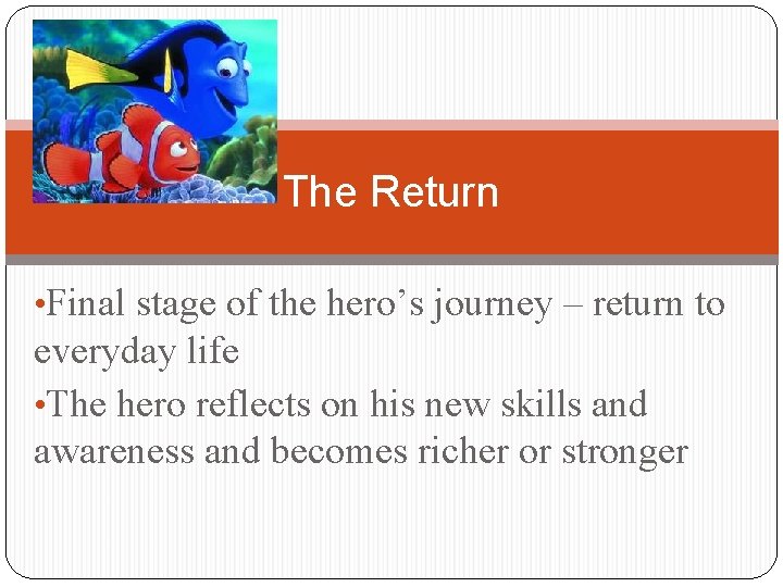 The Return • Final stage of the hero’s journey – return to everyday life
