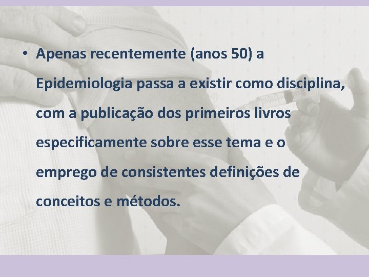  • Apenas recentemente (anos 50) a Epidemiologia passa a existir como disciplina, com