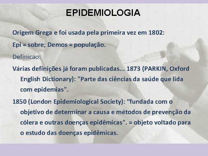 EPIDEMIOLOGIA Origem Grega e foi usada pela primeira vez em 1802: Epi = sobre;