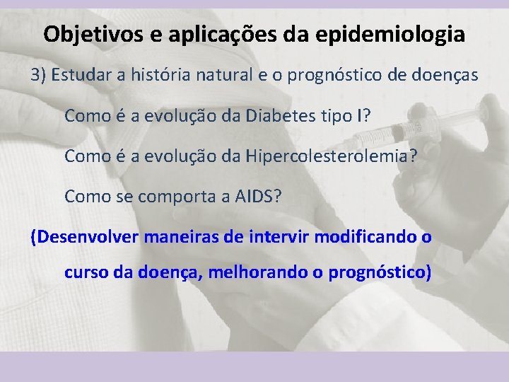 Objetivos e aplicações da epidemiologia 3) Estudar a história natural e o prognóstico de