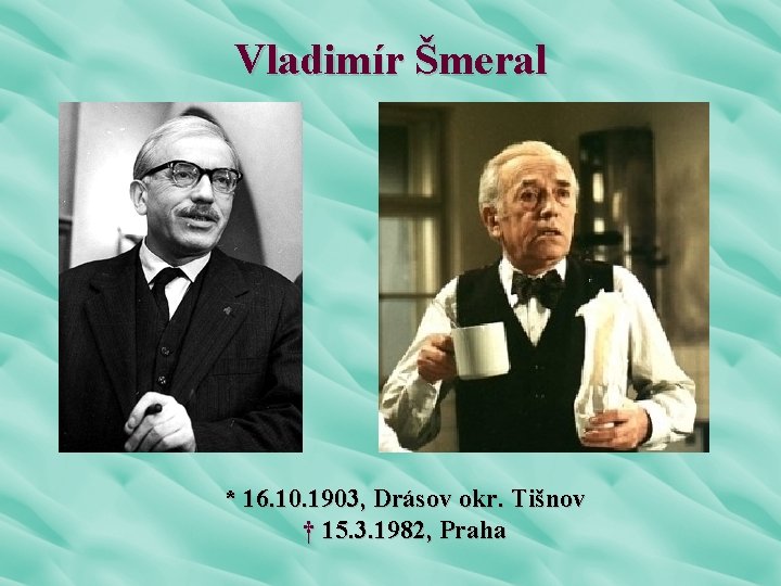 Vladimír Šmeral * 16. 10. 1903, Drásov okr. Tišnov † 15. 3. 1982, Praha