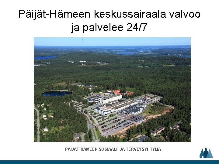 Päijät-Hämeen keskussairaala valvoo ja palvelee 24/7 PÄIJÄT-HÄMEEN SOSIAALI- JA TERVEYSYHTYMÄ 