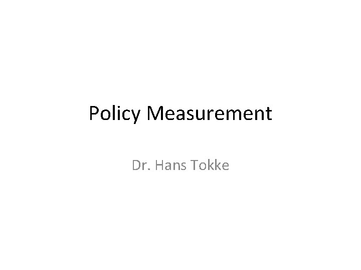 Policy Measurement Dr. Hans Tokke Policy Measurement Dr. Hans Tokke