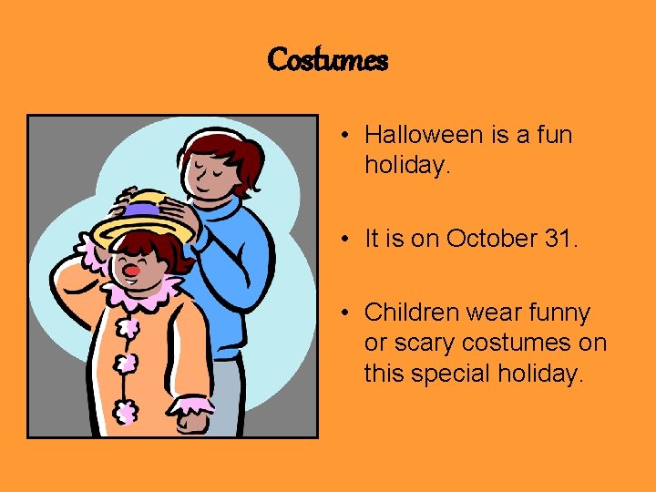 Costumes • Halloween is a fun holiday. • It is on October 31. •
