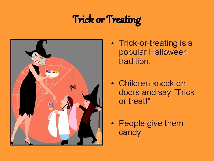 Trick or Treating • Trick-or-treating is a popular Halloween tradition. • Children knock on