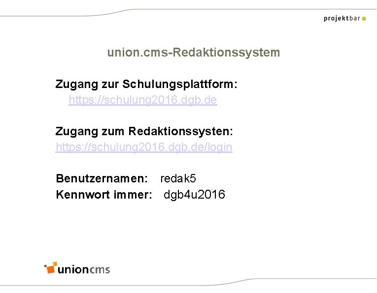 union. cms-Redaktionssystem Zugang zur Schulungsplattform: https: //schulung 2016. dgb. de Zugang zum Redaktionssysten: https: