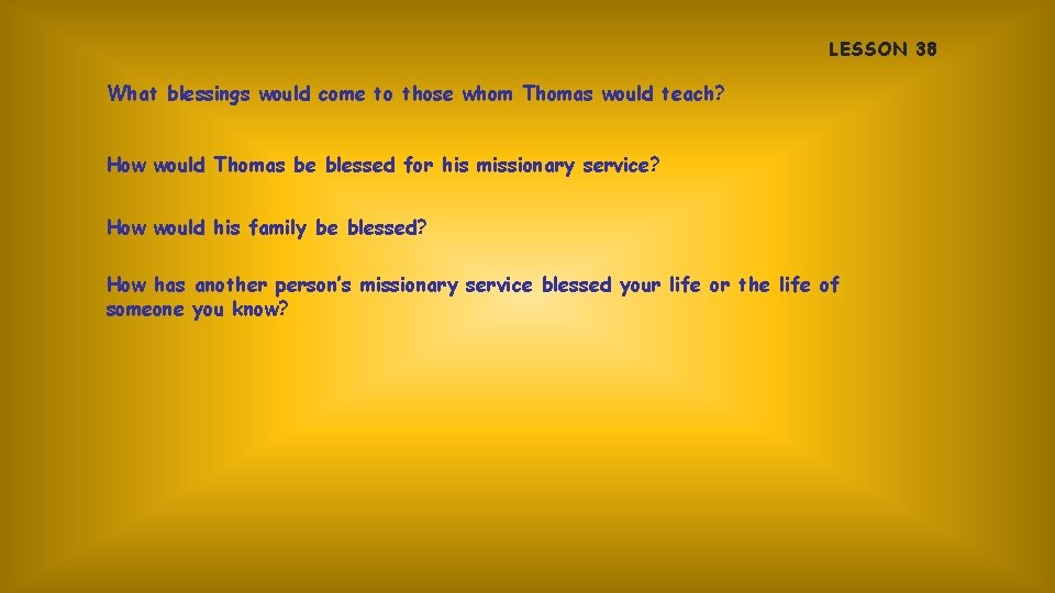 LESSON 38 What blessings would come to those whom Thomas would teach? How would