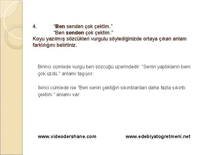 4. “Ben senden çok çektim. ” Koyu yazılmış sözcükleri vurgulu söylediğinizde ortaya çıkan anlam