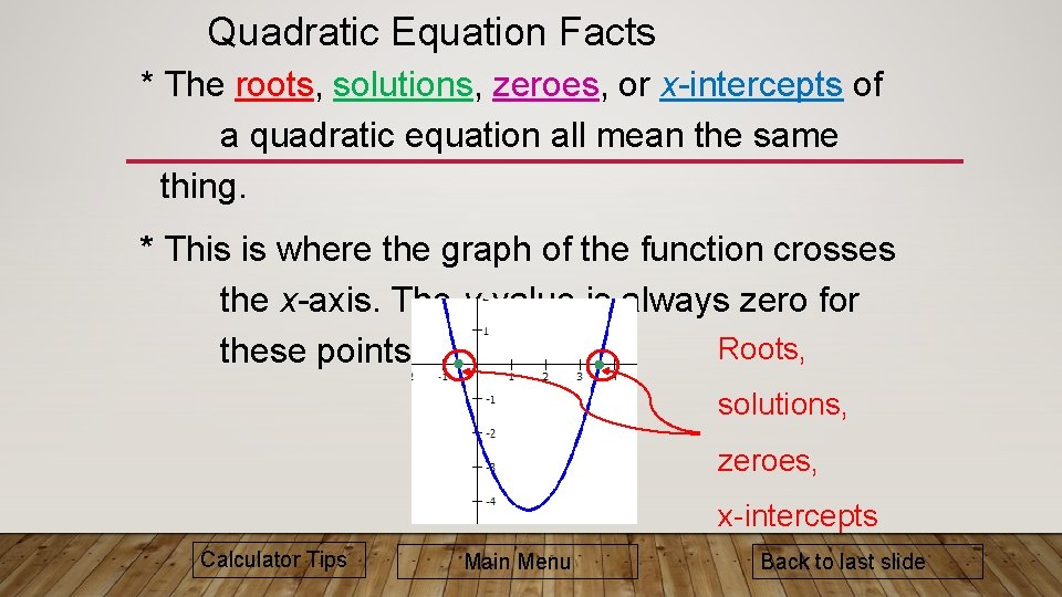 Quadratic Equation Facts * The roots, solutions, zeroes, or x-intercepts of a quadratic equation