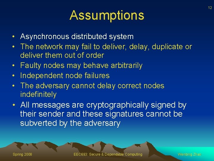 12 Assumptions • Asynchronous distributed system • The network may fail to deliver, delay,