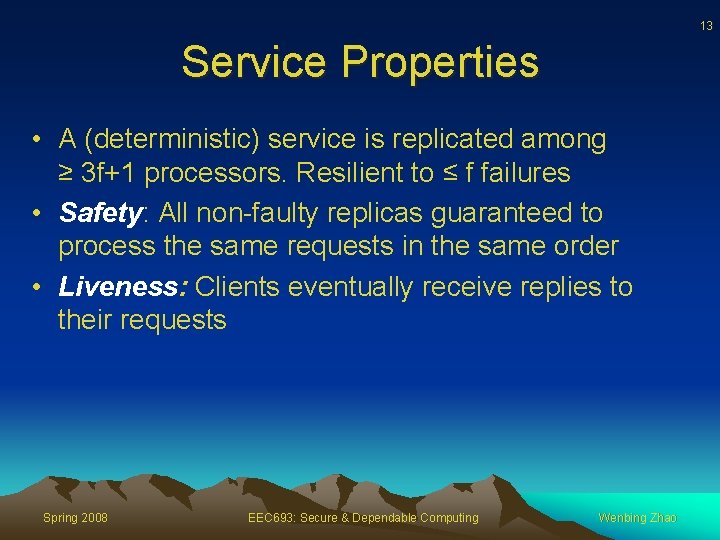 13 Service Properties • A (deterministic) service is replicated among ≥ 3 f+1 processors.