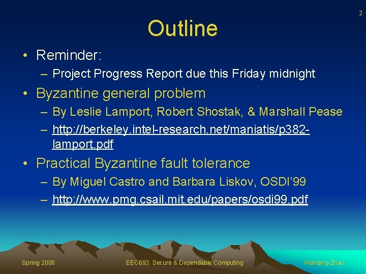 2 Outline • Reminder: – Project Progress Report due this Friday midnight • Byzantine