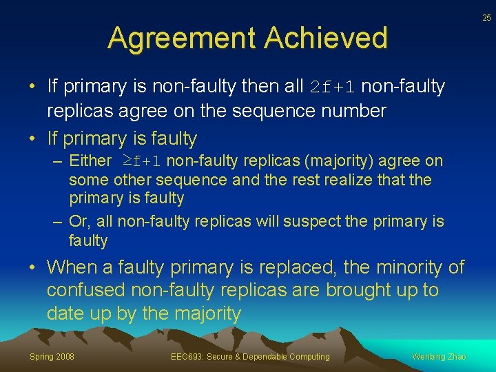 25 Agreement Achieved • If primary is non-faulty then all 2 f+1 non-faulty replicas