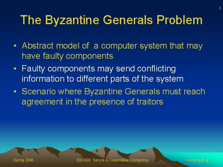 3 The Byzantine Generals Problem • Abstract model of a computer system that may