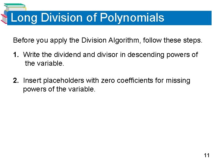 Long Division of Polynomials Before you apply the Division Algorithm, follow these steps. 1.