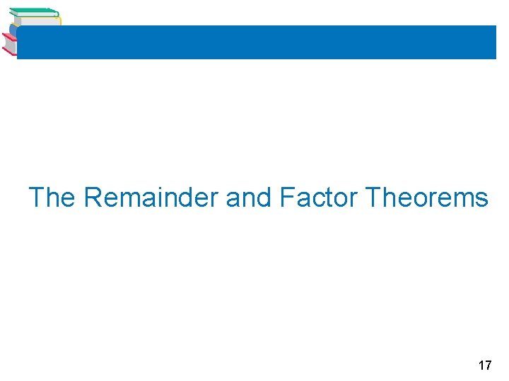 The Remainder and Factor Theorems 17 