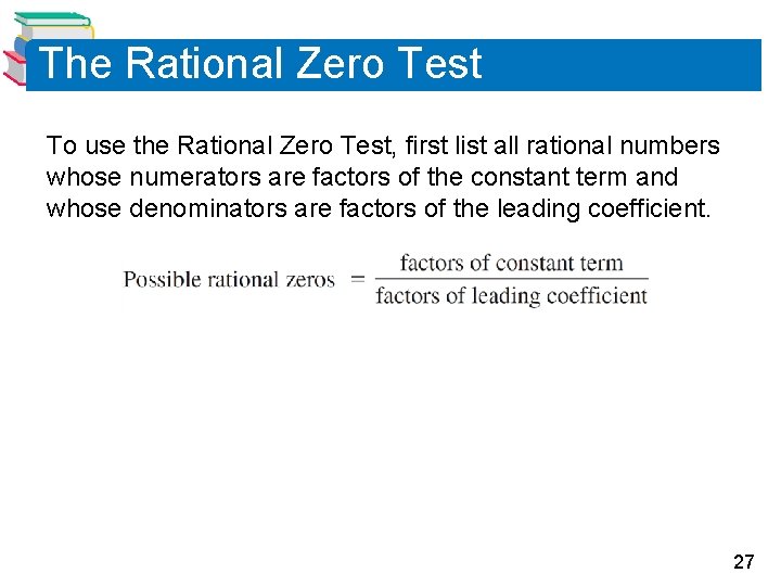 The Rational Zero Test To use the Rational Zero Test, first list all rational
