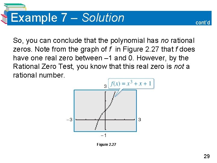 Example 7 – Solution cont’d So, you can conclude that the polynomial has no