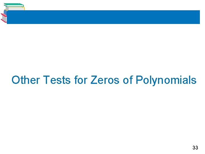 Other Tests for Zeros of Polynomials 33 
