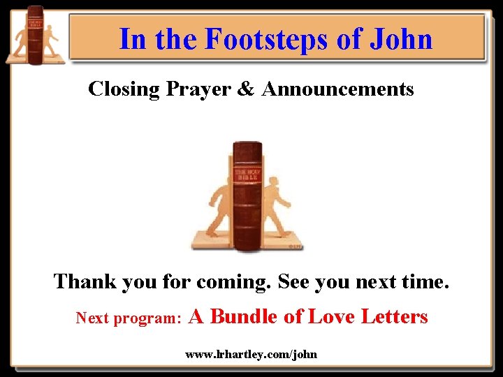 In the Footsteps of John Closing Prayer & Announcements Thank you for coming. See