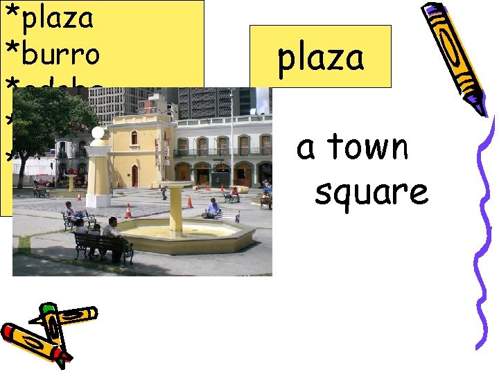 *plaza *burro *adobe *llama *Salsa plaza a town square 