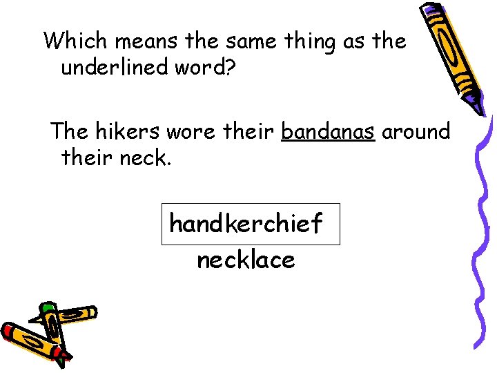 Which means the same thing as the underlined word? The hikers wore their bandanas