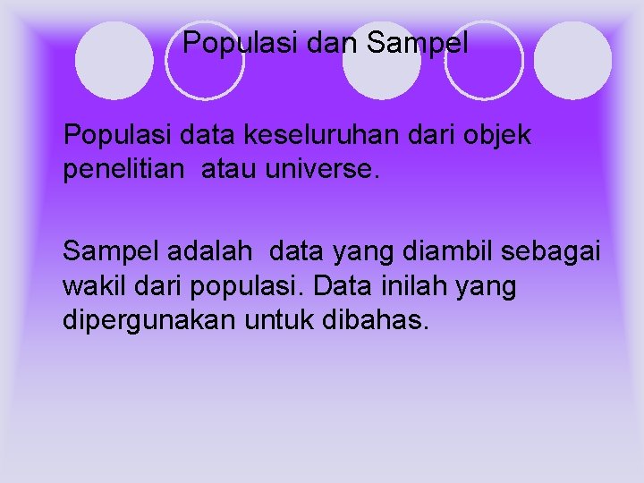 Populasi dan Sampel Populasi data keseluruhan dari objek penelitian atau universe. Sampel adalah data