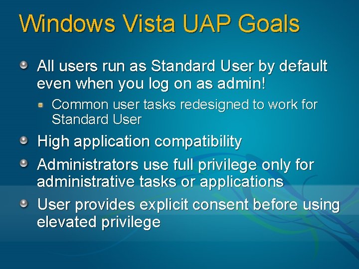 Windows Vista UAP Goals All users run as Standard User by default even when