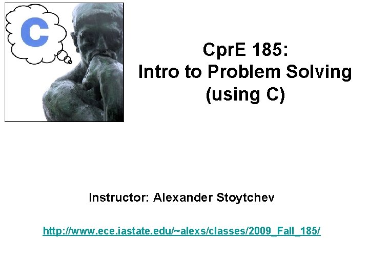 Cpr. E 185: Intro to Problem Solving (using C) Instructor: Alexander Stoytchev http: //www.