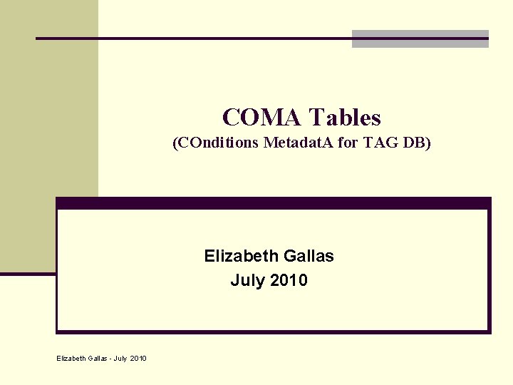 COMA Tables (COnditions Metadat. A for TAG DB) Elizabeth Gallas July 2010 Elizabeth Gallas