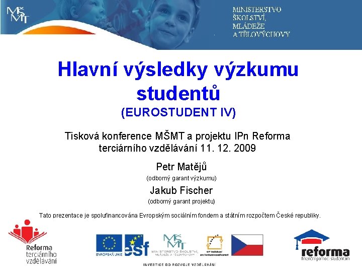 Hlavní výsledky výzkumu studentů (EUROSTUDENT IV) Tisková konference MŠMT a projektu IPn Reforma terciárního