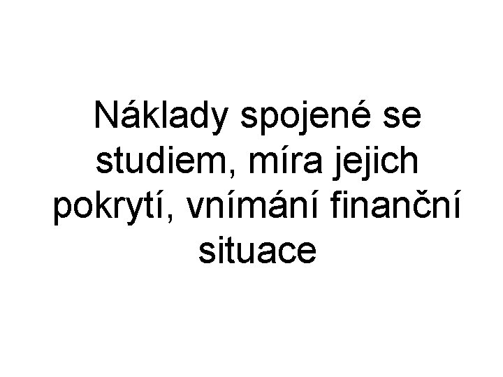 Náklady spojené se studiem, míra jejich pokrytí, vnímání finanční situace 